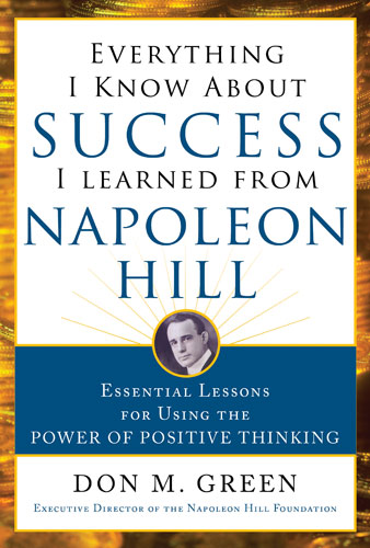 Everything I Know about Success I Learned from Napoleon Hill: Essential Lessons for Using the Power of Positive Thinking by Don M. Green 