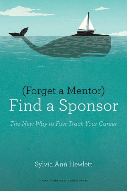 Forget a Mentor, Find a Sponsor by Sylvia Ann Hewlett