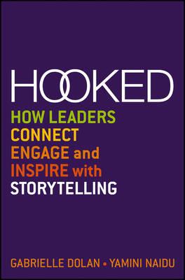 Hooked: How Leaders Connect, Engage and Inspire with Storytelling by Gabrielle Dolan and Yamini Naidu